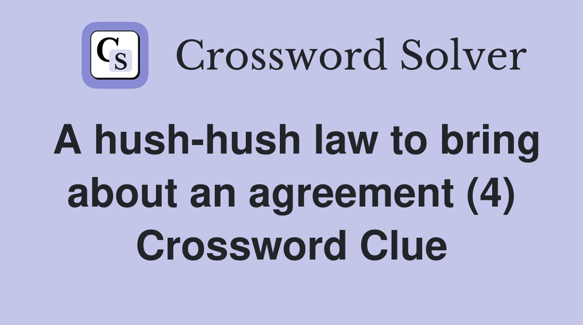 A hushhush law to bring about an agreement (4) Crossword Clue